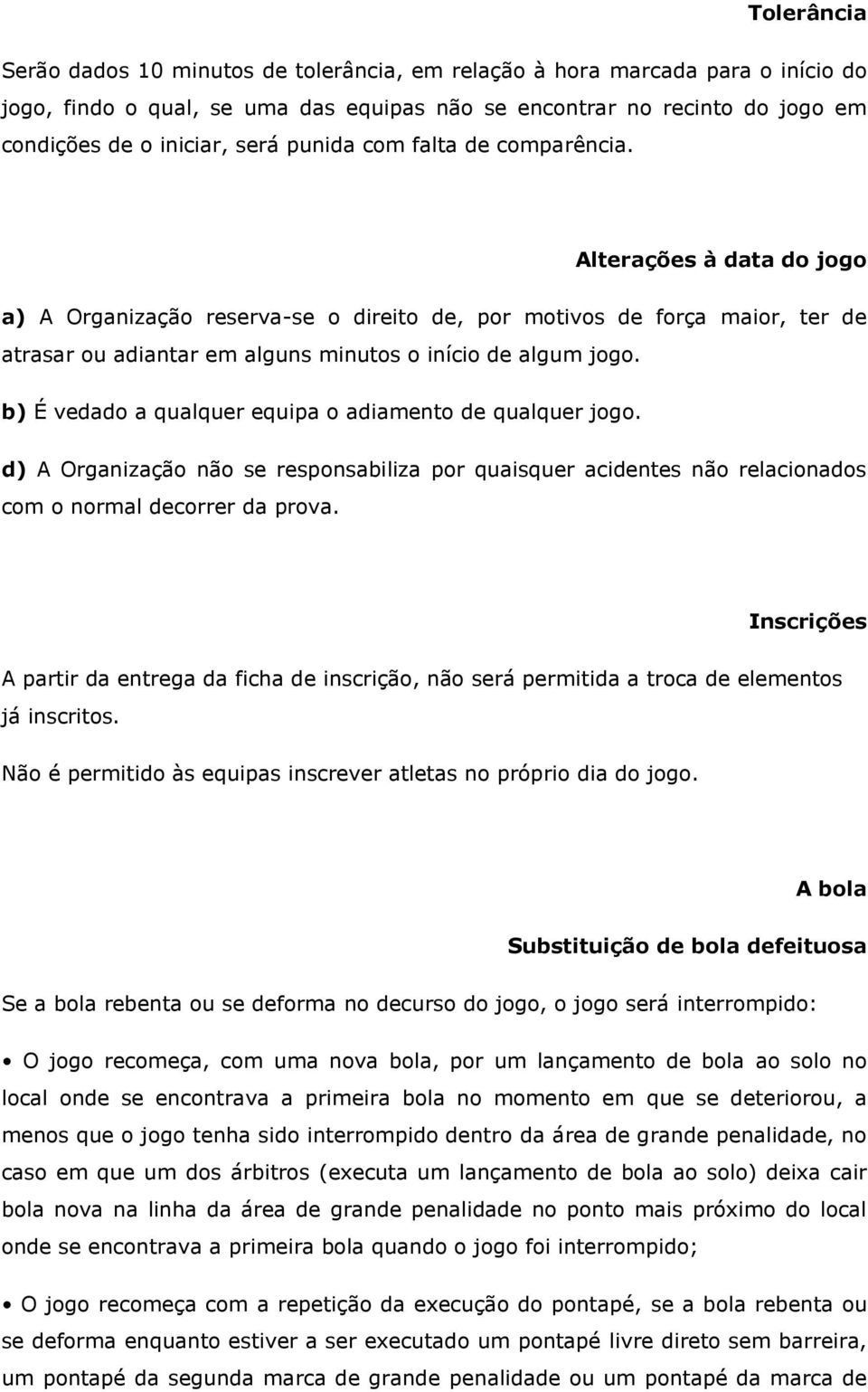 b) É vedado a qualquer equipa o adiamento de qualquer jogo. d) A Organização não se responsabiliza por quaisquer acidentes não relacionados com o normal decorrer da prova.