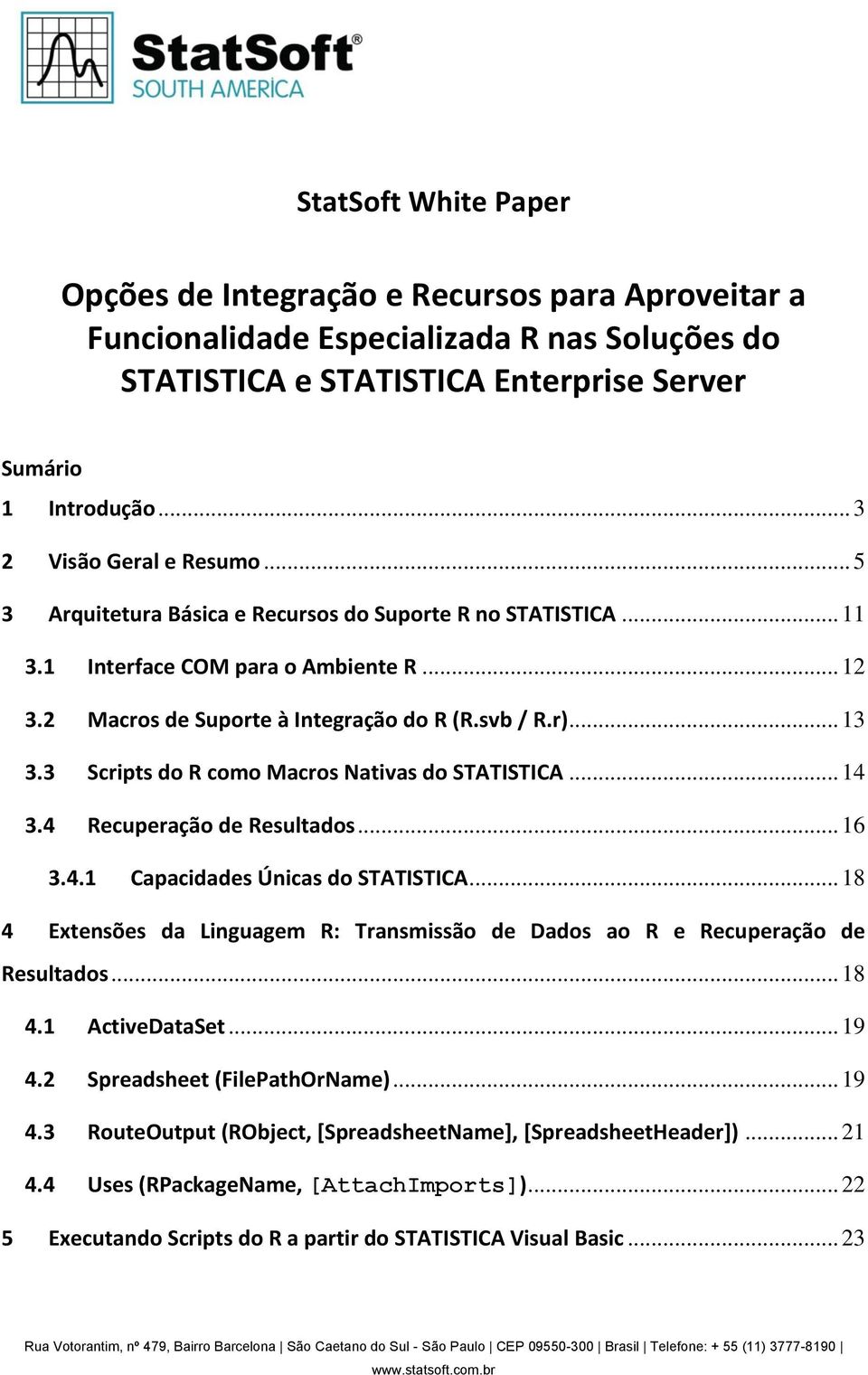 3 Scripts do R como Macros Nativas do STATISTICA... 14 3.4 Recuperação de Resultados... 16 3.4.1 Capacidades Únicas do STATISTICA.