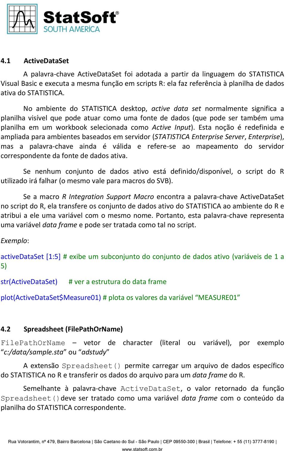 No ambiente do STATISTICA desktop, active data set normalmente significa a planilha visível que pode atuar como uma fonte de dados (que pode ser também uma planilha em um workbook selecionada como