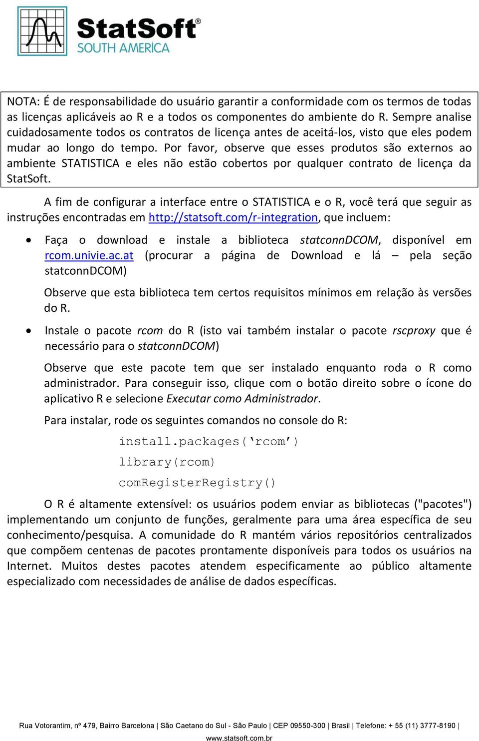 Por favor, observe que esses produtos são externos ao ambiente STATISTICA e eles não estão cobertos por qualquer contrato de licença da StatSoft.