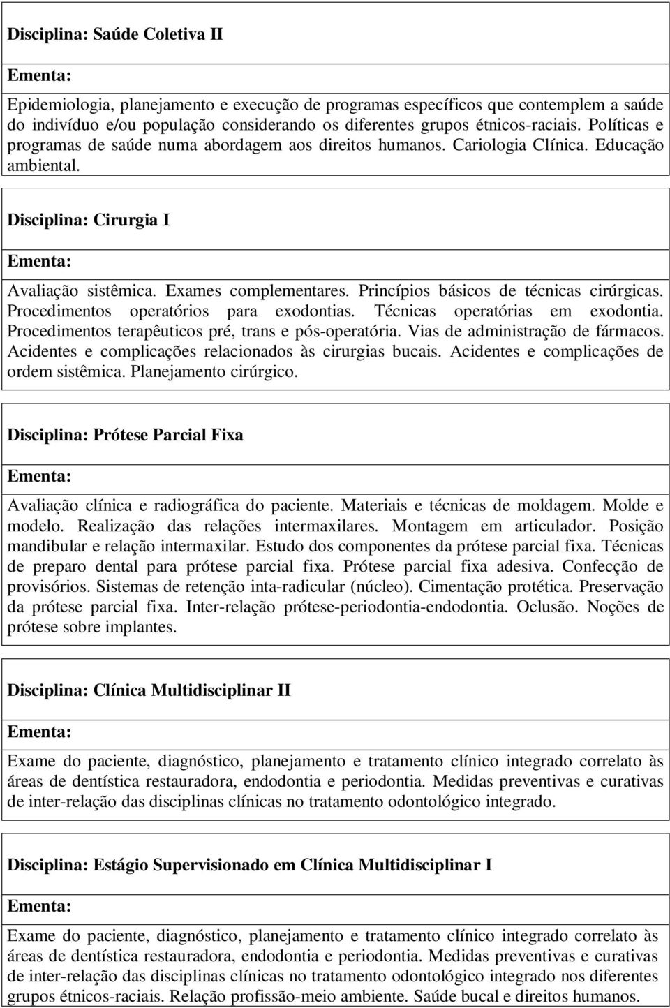 Princípios básicos de técnicas cirúrgicas. Procedimentos operatórios para exodontias. Técnicas operatórias em exodontia. Procedimentos terapêuticos pré, trans e pós-operatória.