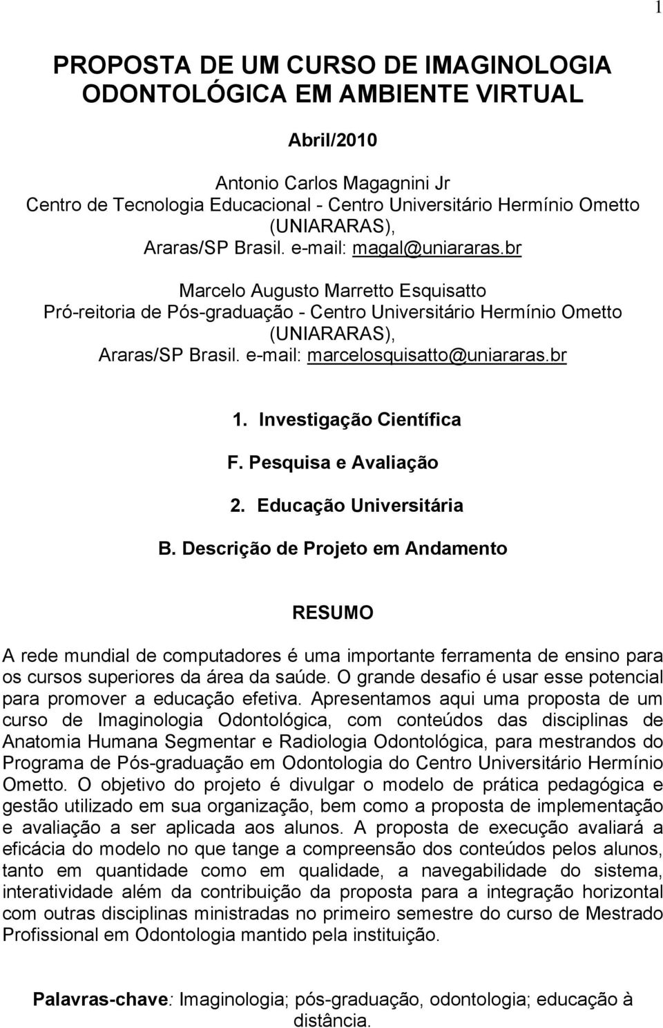 e-mail: marcelosquisatto@uniararas.br 1. Investigação Científica F. Pesquisa e Avaliação 2. Educação Universitária B.