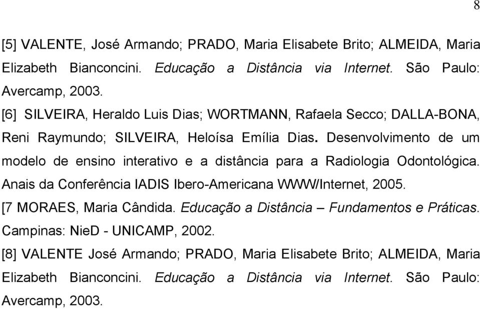 Desenvolvimento de um modelo de ensino interativo e a distância para a Radiologia Odontológica. Anais da Conferência IADIS Ibero-Americana WWW/Internet, 2005.
