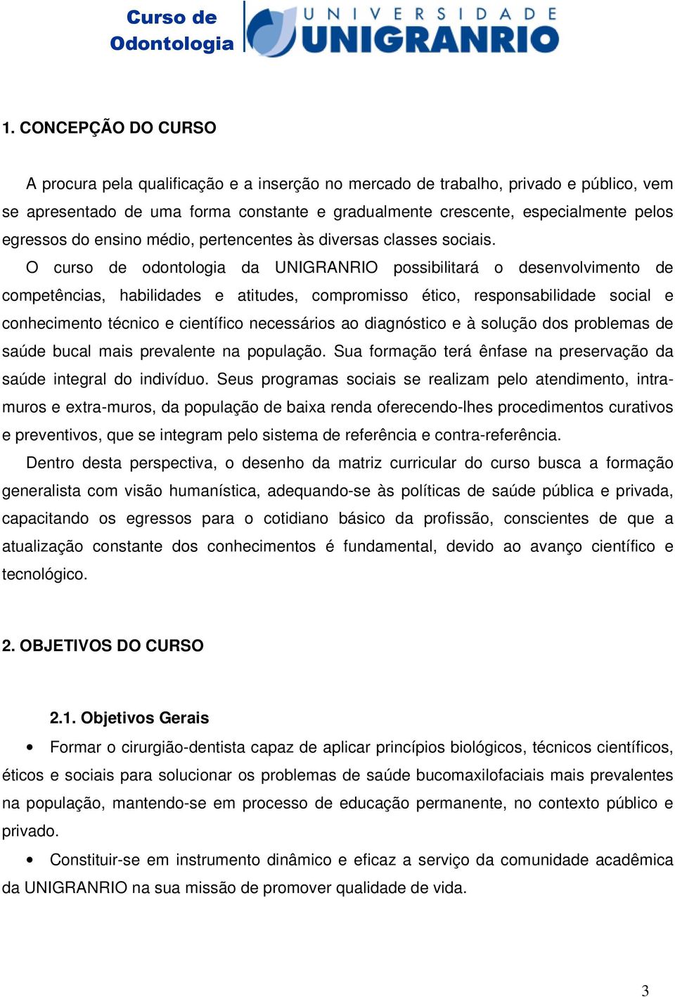 O curso de odontologia da UNIGRANRIO possibilitará o desenvolvimento de competências, habilidades e atitudes, compromisso ético, responsabilidade social e conhecimento técnico e científico