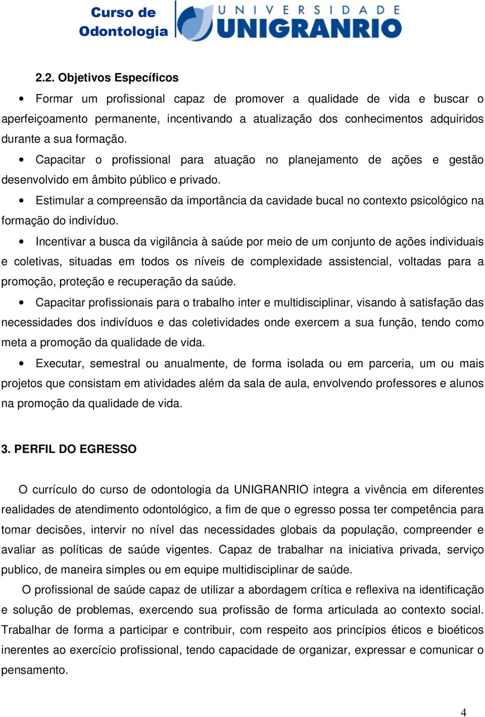 Estimular a compreensão da importância da cavidade bucal no contexto psicológico na formação do indivíduo.