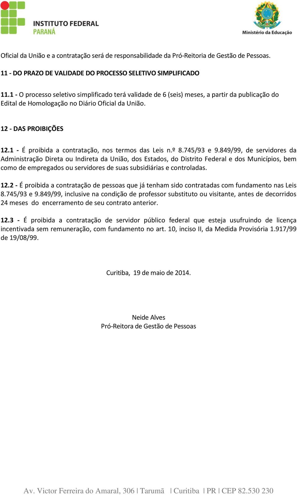 1 - É proibida a contratação, nos termos das Leis n.º 8.745/93 e 9.