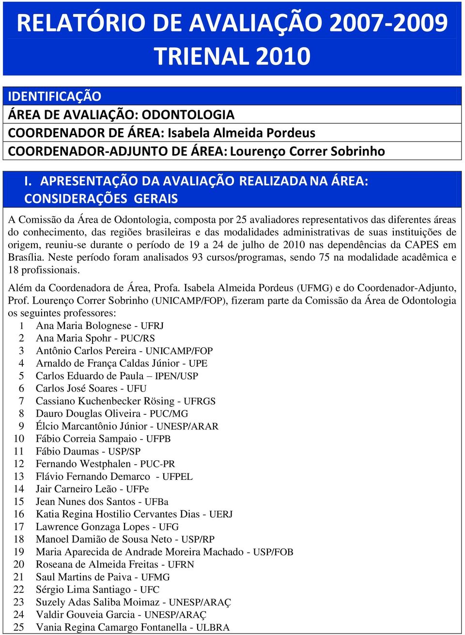 brasileiras e das modalidades administrativas de suas instituições de origem, reuniu-se durante o período de 19 a 24 de julho de 2010 nas dependências da CAPES em Brasília.