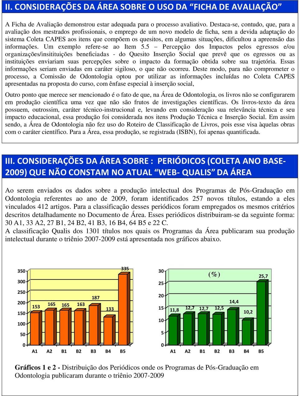 algumas situações, dificultou a apreensão das informações. Um exemplo refere-se ao Item 5.