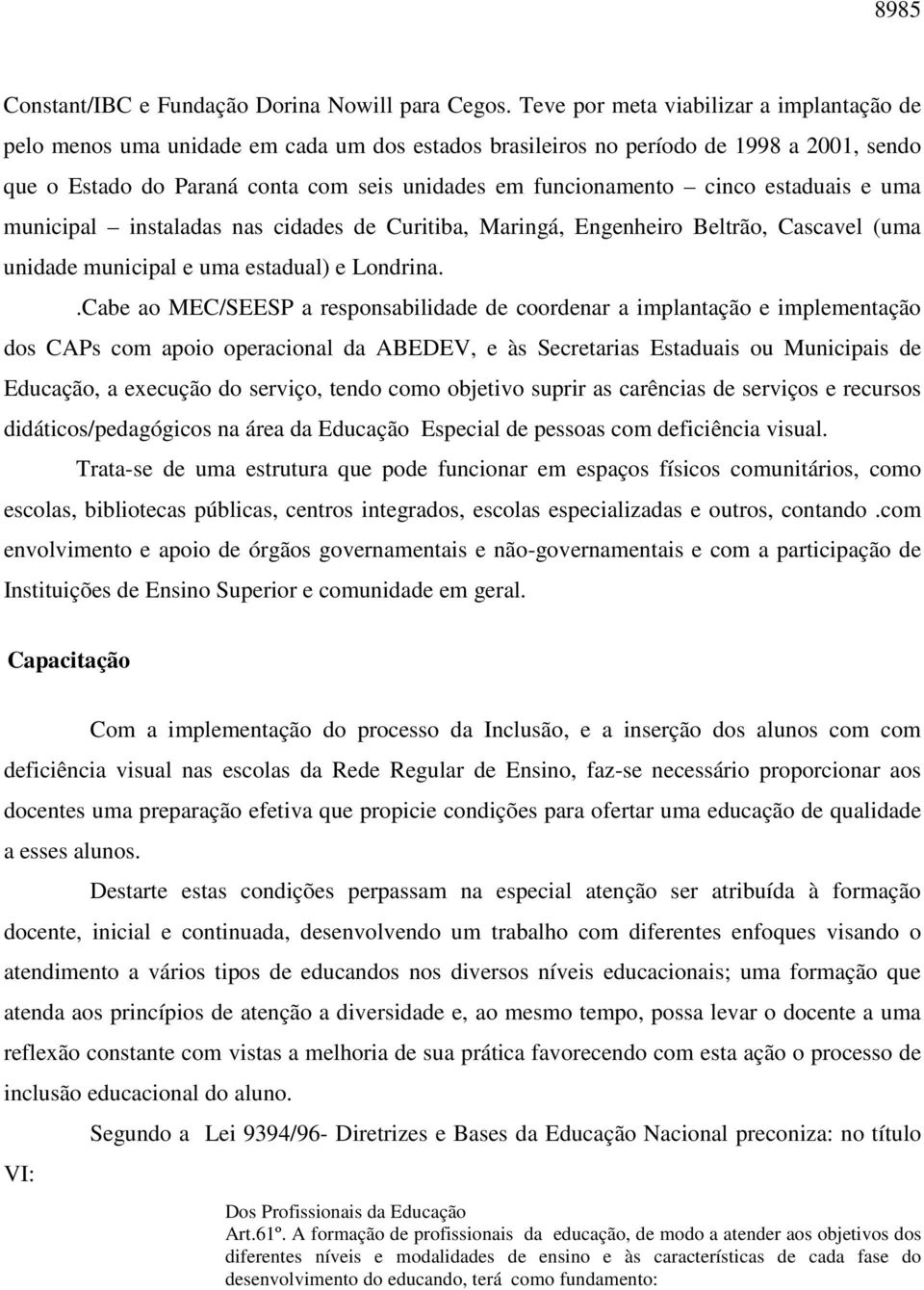 cinco estaduais e uma municipal instaladas nas cidades de Curitiba, Maringá, Engenheiro Beltrão, Cascavel (uma unidade municipal e uma estadual) e Londrina.