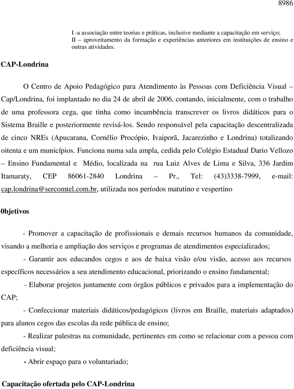 professora cega, que tinha como incumbência transcrever os livros didáticos para o Sistema Braille e posteriormente revisá-los.