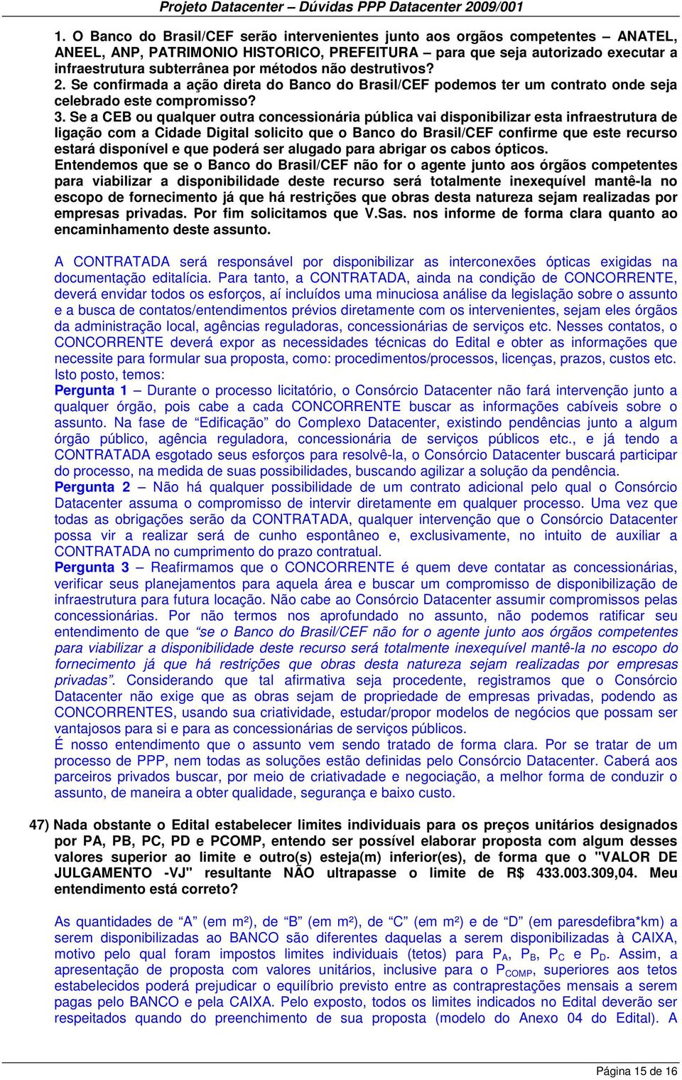 Se a CEB ou qualquer outra concessionária pública vai disponibilizar esta infraestrutura de ligação com a Cidade Digital solicito que o Banco do Brasil/CEF confirme que este recurso estará disponível