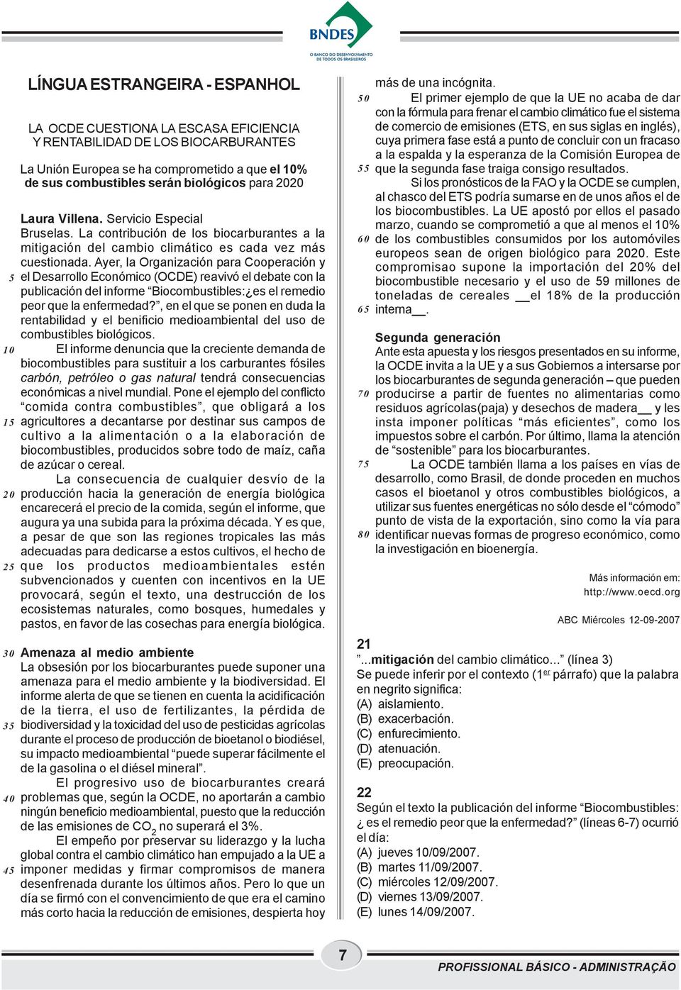 Ayer, la Organización para Cooperación y el Desarrollo Económico (OCDE) reavivó el debate con la publicación del informe Biocombustibles: es el remedio peor que la enfermedad?