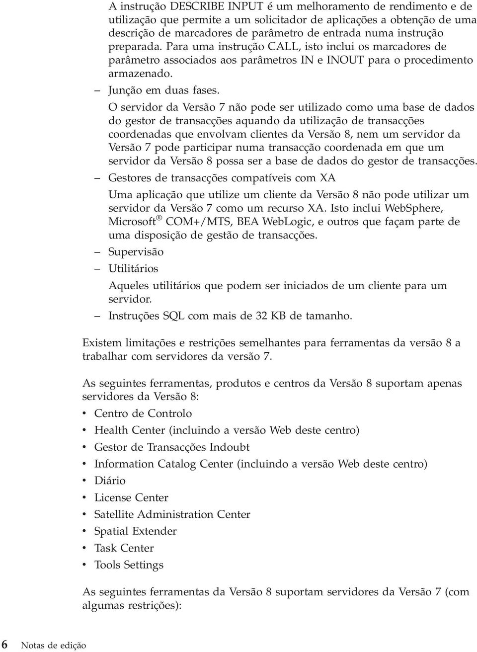 O servidor da Versão 7não pode ser utilizado como uma base de dados do gestor de transacções aquando da utilização de transacções coordenadas que envolvam clientes da Versão 8, nem um servidor da