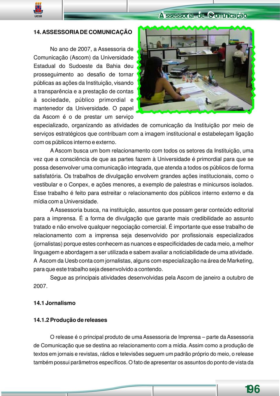 visando a transparência e a prestação de contas à sociedade, público primordial e mantenedor da Universidade.