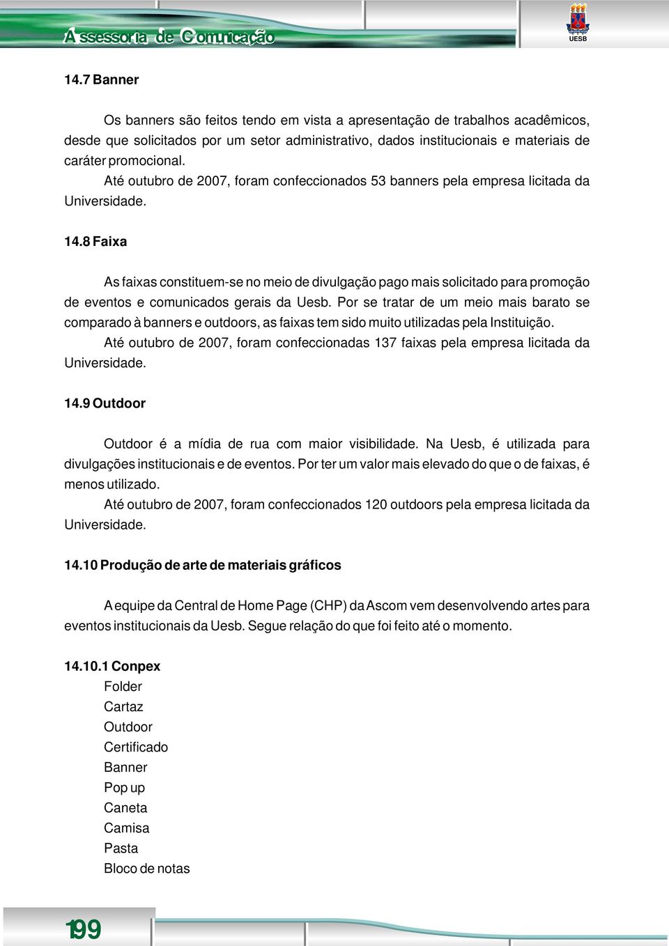 Até outubro de 2007, foram confeccionados 53 banners pela empresa licitada da Universidade. 14.