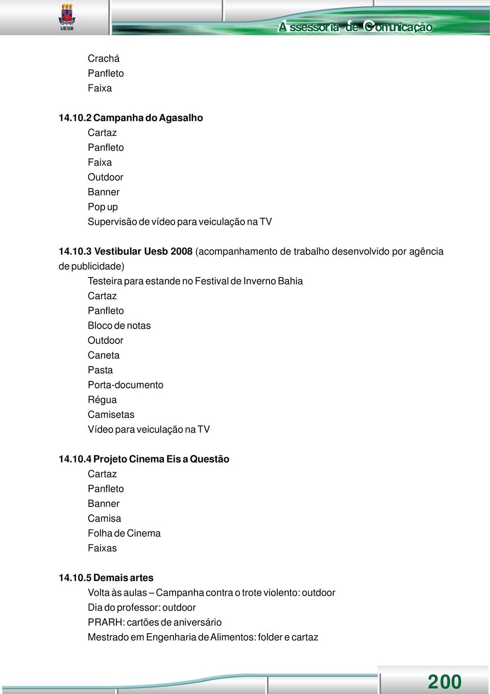 3 Vestibular Uesb 2008 (acompanhamento de trabalho desenvolvido por agência de publicidade) Testeira para estande no Festival de Inverno Bahia Bloco de notas