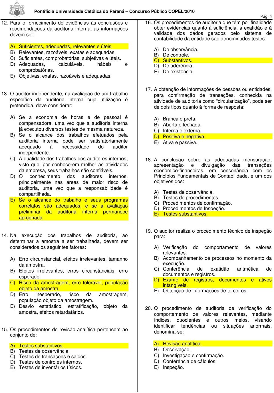 pelo sistema de contabilidade da entidade são denominados testes: A) Suficientes, adequadas, relevantes e úteis. B) Relevantes, razoáveis, exatas e adequadas.