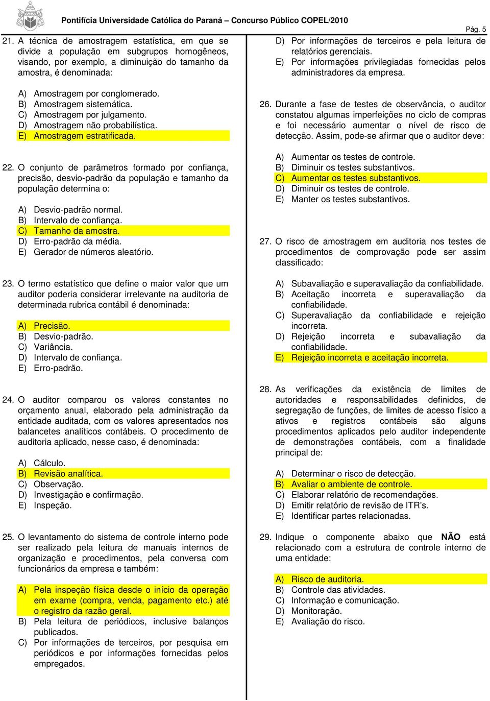 B) Amostragem sistemática. C) Amostragem por julgamento. D) Amostragem não probabilística. E) Amostragem estratificada. 22.