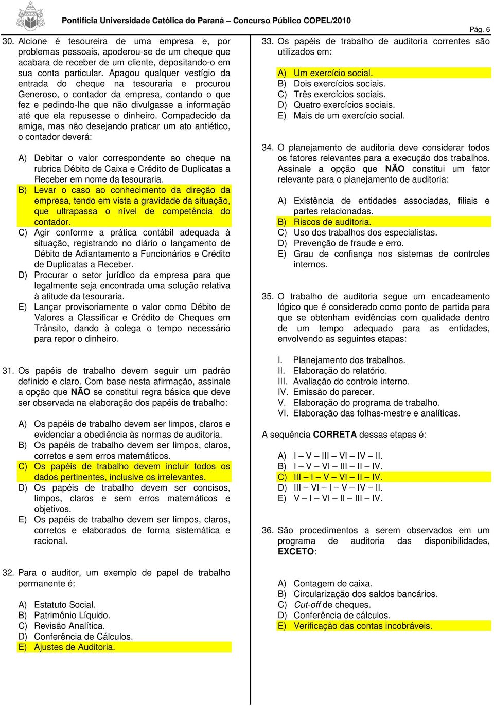 Apagou qualquer vestígio da entrada do cheque na tesouraria e procurou Generoso, o contador da empresa, contando o que fez e pedindo-lhe que não divulgasse a informação até que ela repusesse o