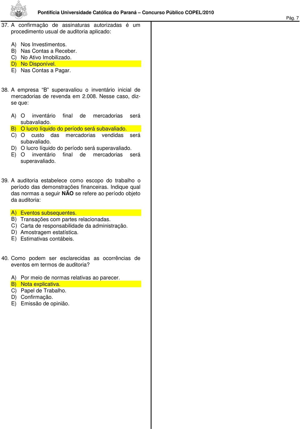 B) O lucro líquido do período será subavaliado. C) O custo das mercadorias vendidas será subavaliado. D) O lucro líquido do período será superavaliado.