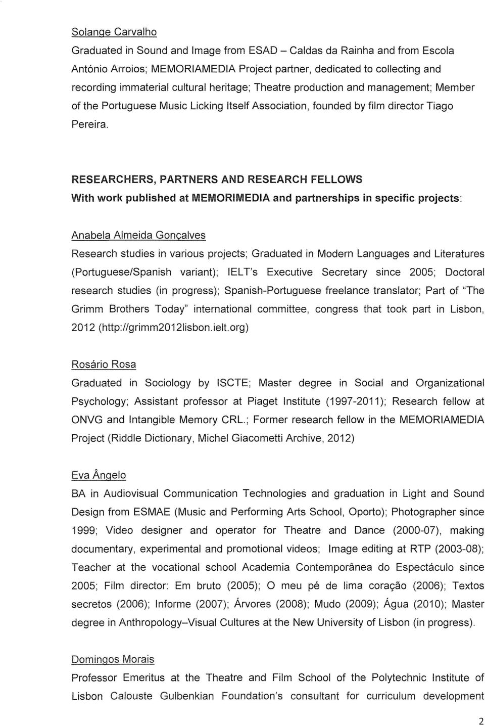 RESEARCHERS, PARTNERS AND RESEARCH FELLOWS With work published at MEMORIMEDIA and partnerships in specific projects: Anabela Almeida Goncalves Research studies in various projects; Graduated in