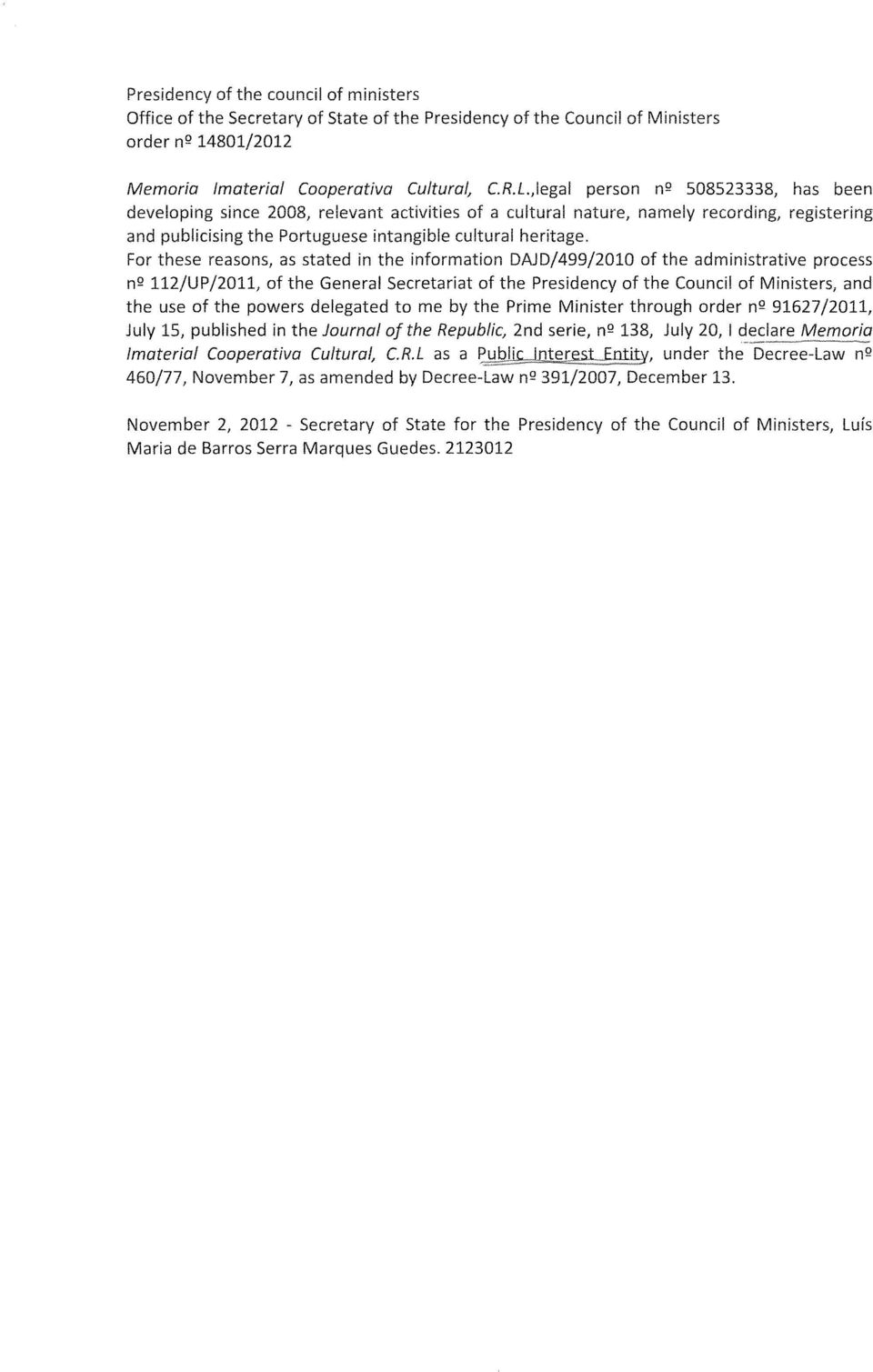 For these reasons, as stated in the information DAJD/499/2010 of the administrative process nq 112/UP/2011, of the General Secretariat of the Presidency of the Council of Ministers, and the use of