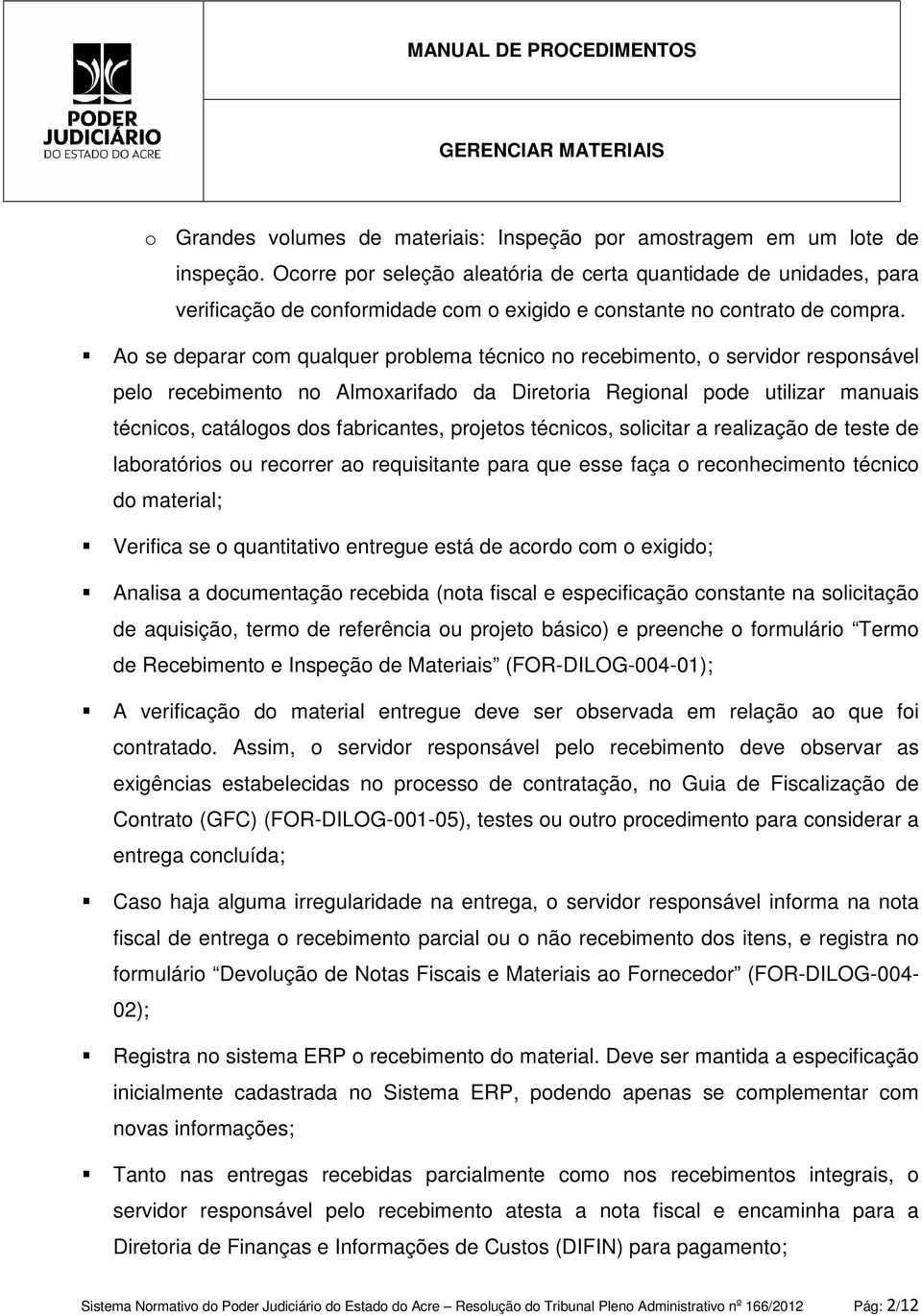 Ao se deparar com qualquer problema técnico no recebimento, o servidor responsável pelo recebimento no Almoxarifado da Diretoria Regional pode utilizar manuais técnicos, catálogos dos fabricantes,