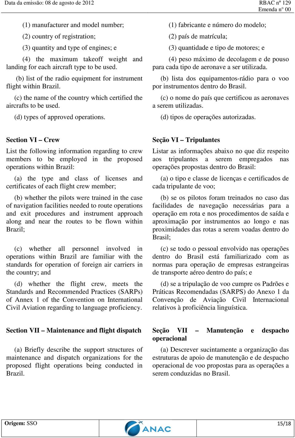 (c) the name of the country which certified the aircrafts to be used. (d) types of approved operations. (4) peso máximo de decolagem e de pouso para cada tipo de aeronave a ser utilizada.