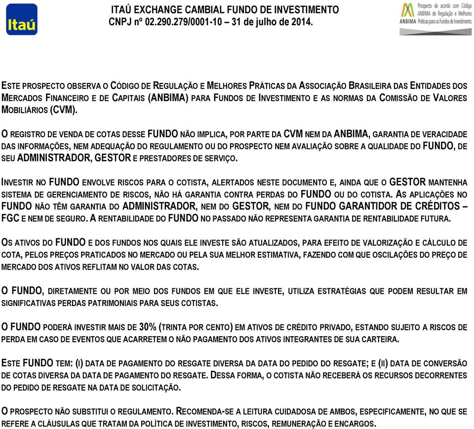 O REGISTRO DE VENDA DE COTAS DESSE FUNDO NÃO IMPLICA, POR PARTE DA CVM NEM DA ANBIMA, GARANTIA DE VERACIDADE DAS INFORMAÇÕES, NEM ADEQUAÇÃO DO REGULAMENTO OU DO PROSPECTO NEM AVALIAÇÃO SOBRE A