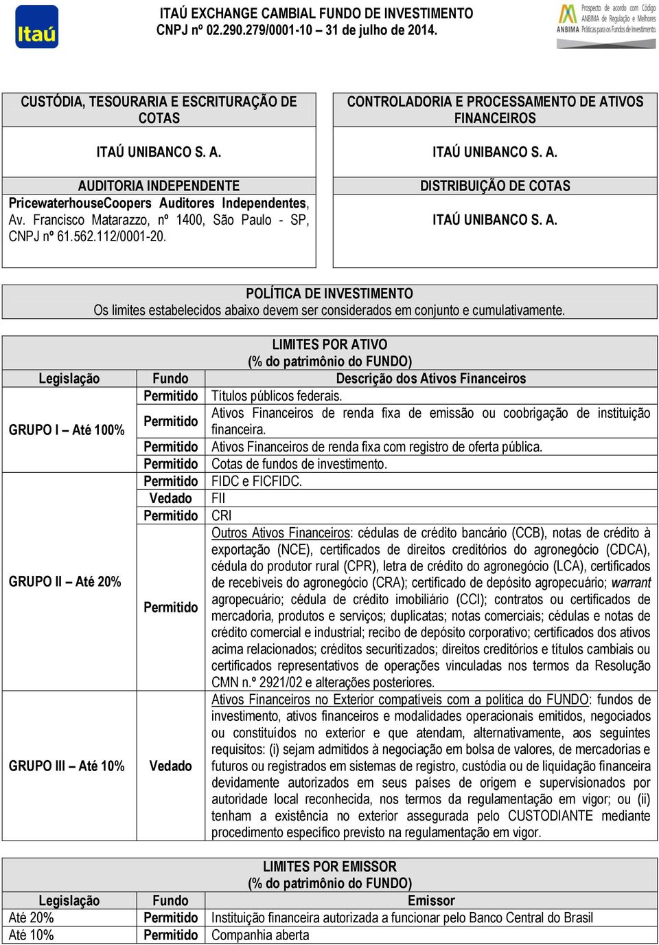 POLÍTICA DE INVESTIMENTO Os limites estabelecidos abaixo devem ser considerados em conjunto e cumulativamente.