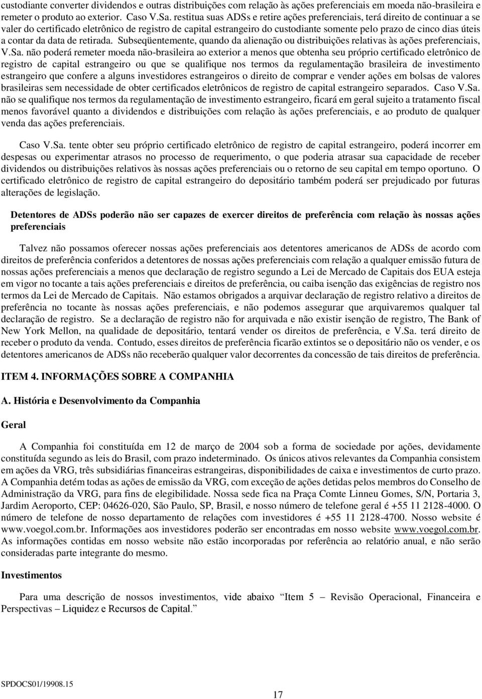 úteis a contar da data de retirada. Subseqüentemente, quando da alienação ou distribuições relativas às ações preferenciais, V.Sa.