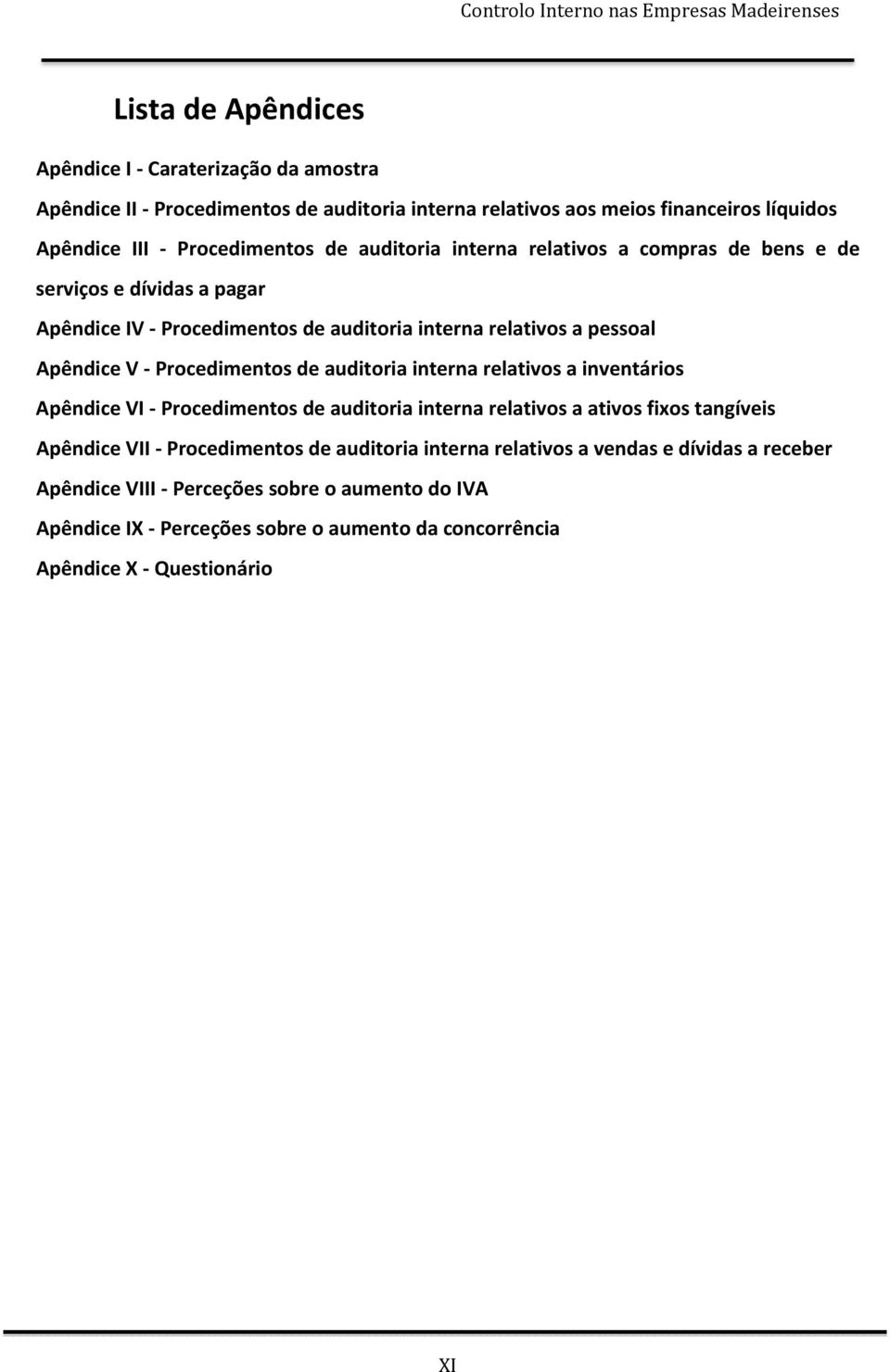 Procedimentos de auditoria interna relativos a inventários Apêndice VI Procedimentos de auditoria interna relativos a ativos fixos tangíveis Apêndice VII Procedimentos de