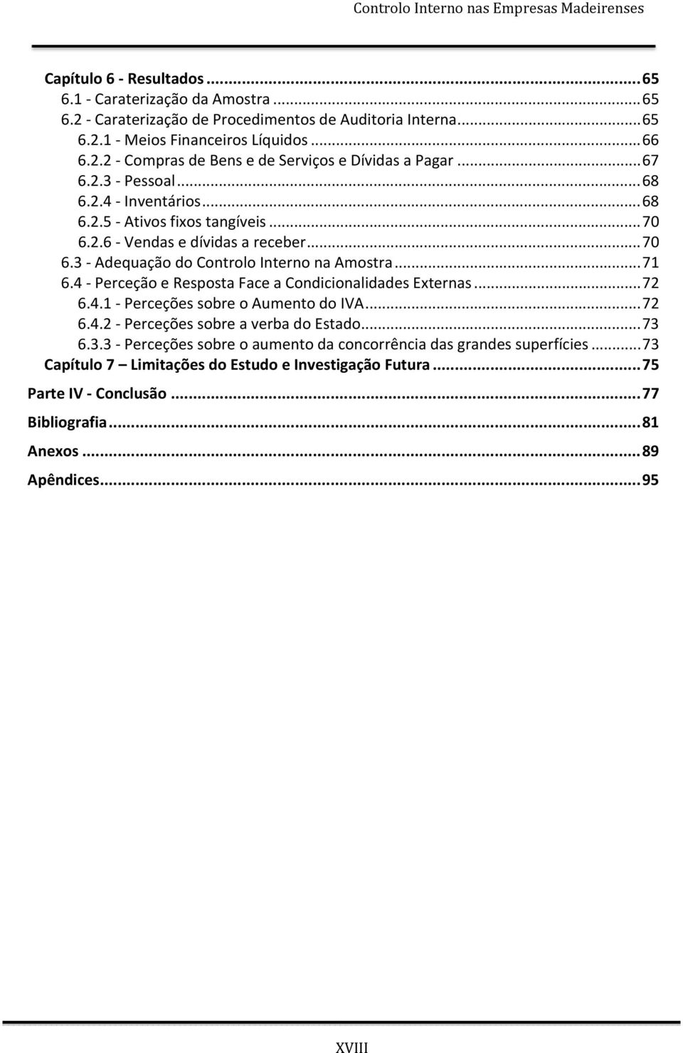 4 Perceção e Resposta Face a Condicionalidades Externas... 72 6.4.1 Perceções sobre o Aumento do IVA... 72 6.4.2 Perceções sobre a verba do Estado... 73 