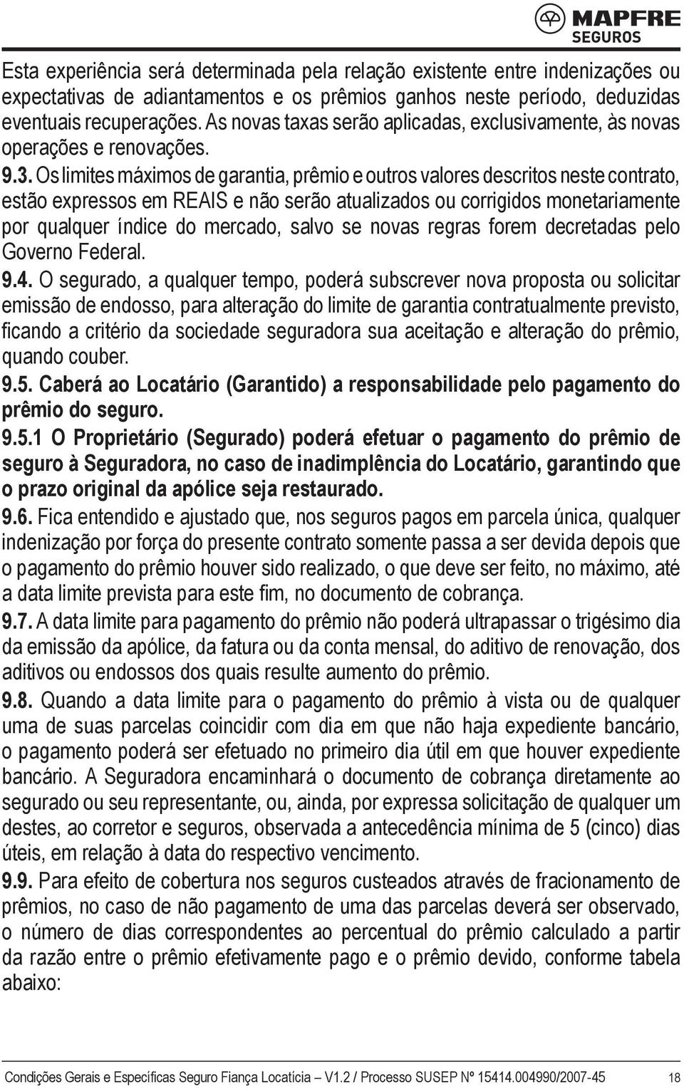 Os limites máximos de garantia, prêmio e outros valores descritos neste contrato, estão expressos em REAIS e não serão atualizados ou corrigidos monetariamente por qualquer índice do mercado, salvo