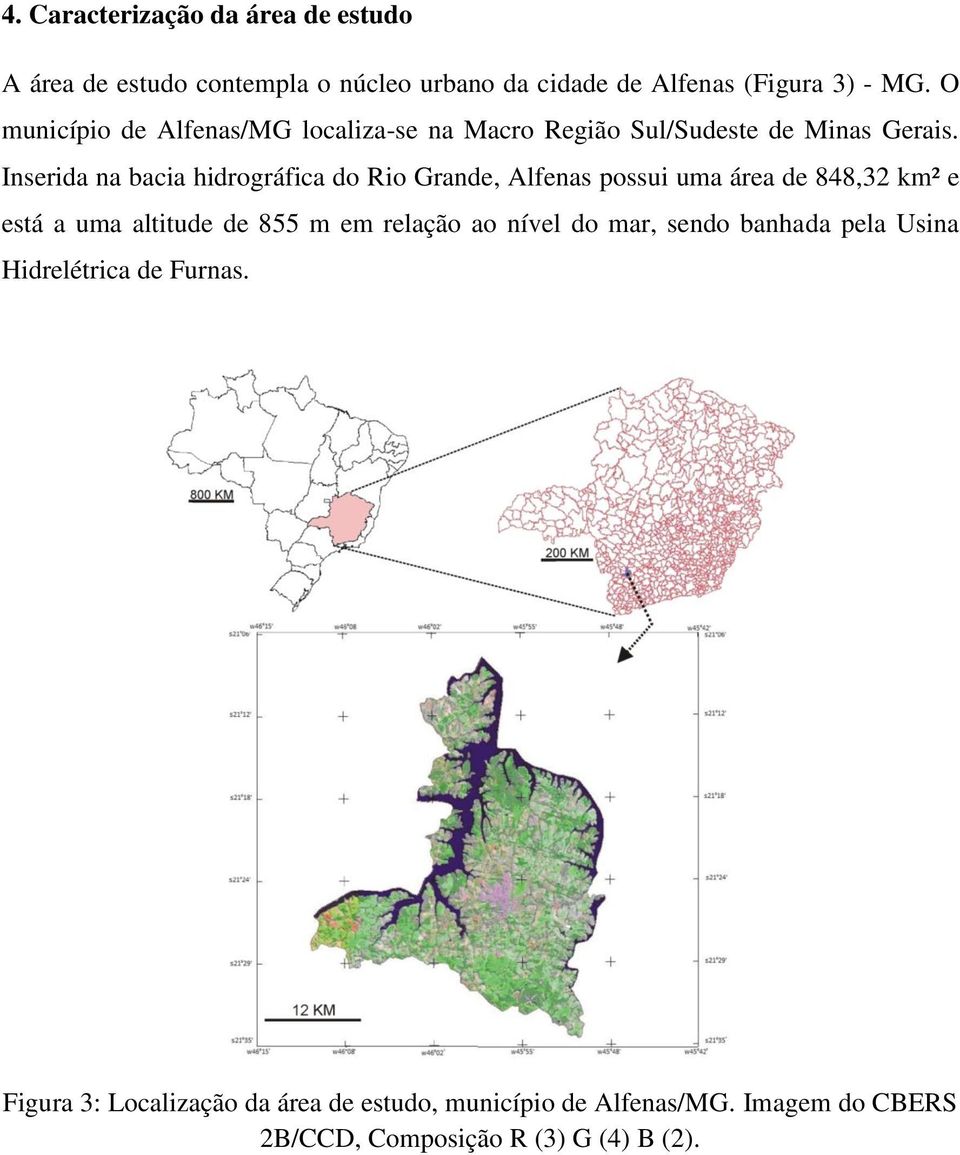 Inserida na bacia hidrográfica do Rio Grande, Alfenas possui uma área de 848,32 km² e está a uma altitude de 855 m em relação