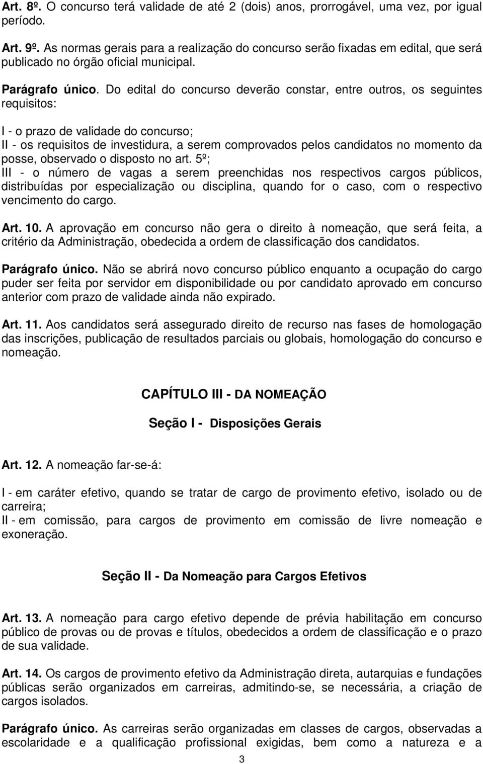 Do edital do concurso deverão constar, entre outros, os seguintes requisitos: I - o prazo de validade do concurso; II - os requisitos de investidura, a serem comprovados pelos candidatos no momento