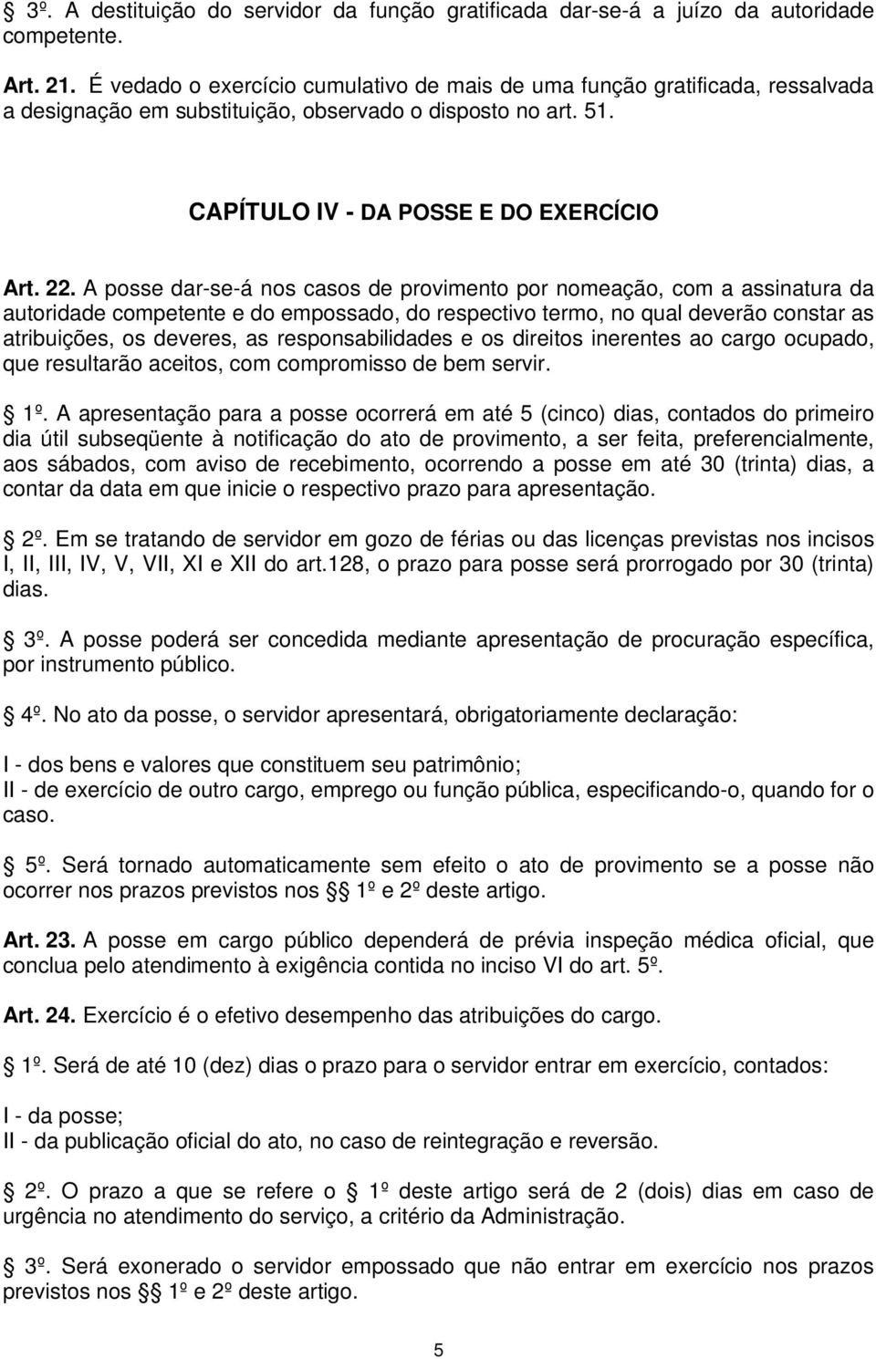 A posse dar-se-á nos casos de provimento por nomeação, com a assinatura da autoridade competente e do empossado, do respectivo termo, no qual deverão constar as atribuições, os deveres, as