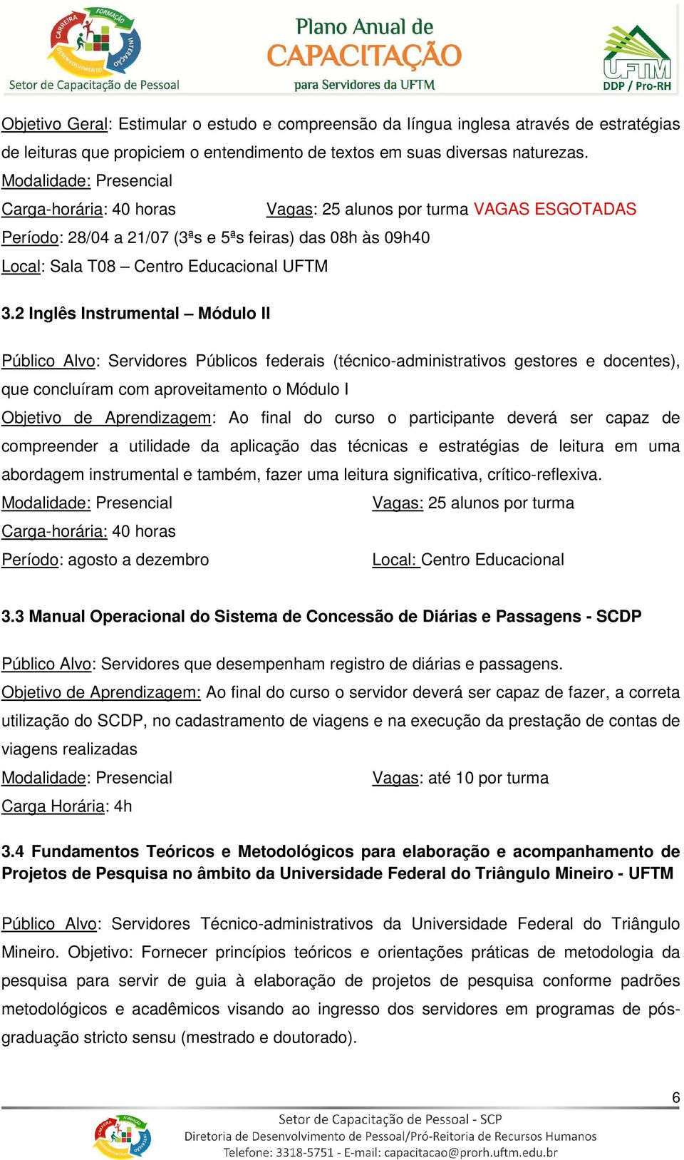 2 Inglês Instrumental Módulo II Público Alvo: Servidores Públicos federais (técnico-administrativos gestores e docentes), que concluíram com aproveitamento o Módulo I Objetivo de Aprendizagem: Ao