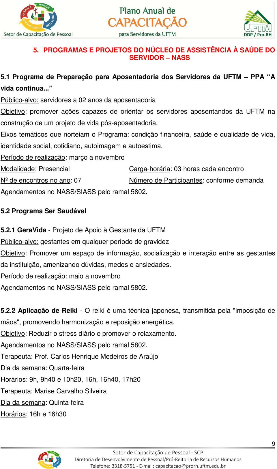 Eixos temáticos que norteiam o Programa: condição financeira, saúde e qualidade de vida, identidade social, cotidiano, autoimagem e autoestima.