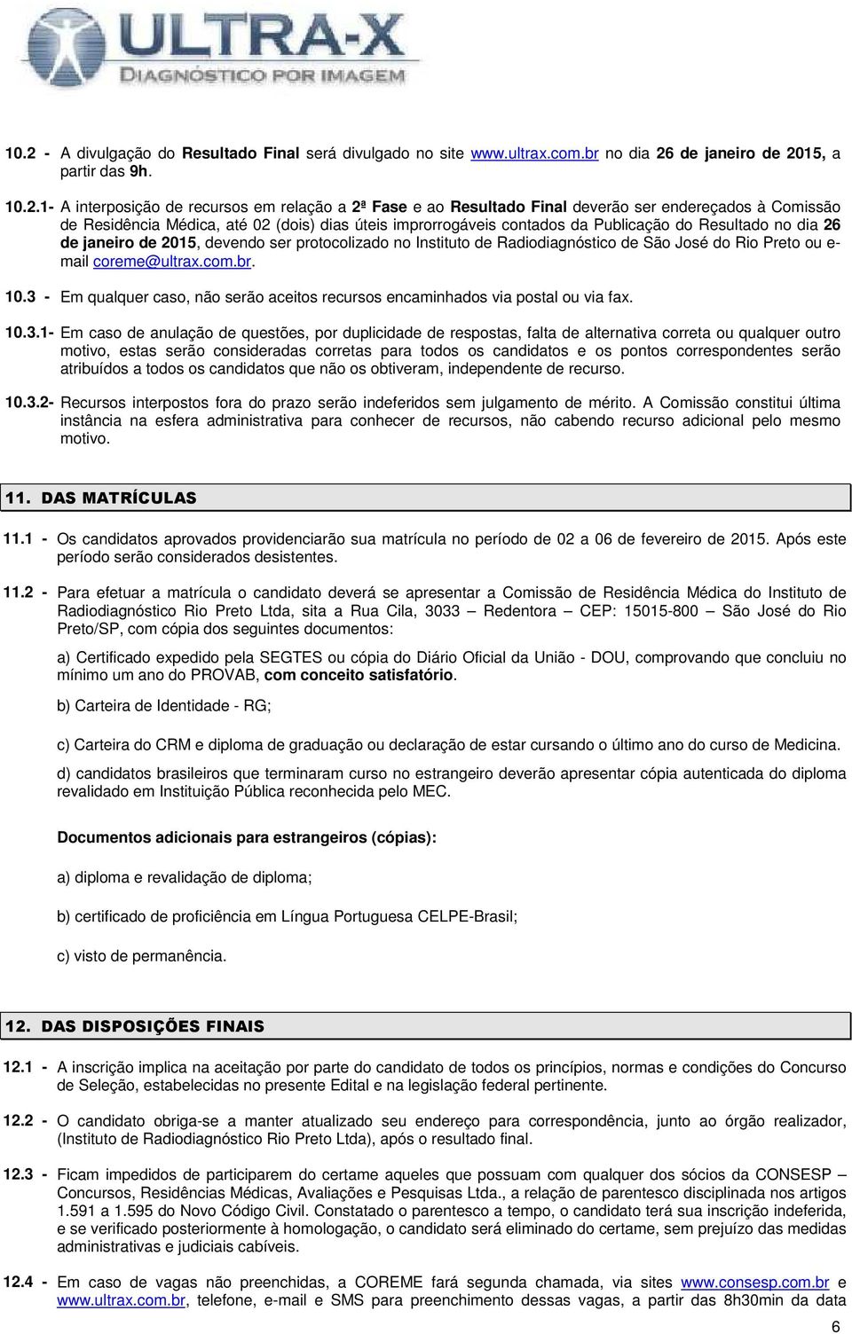 Instituto de Radiodiagnóstico de São José do Rio Preto ou e- mail coreme@ultrax.com.br. 10.3 