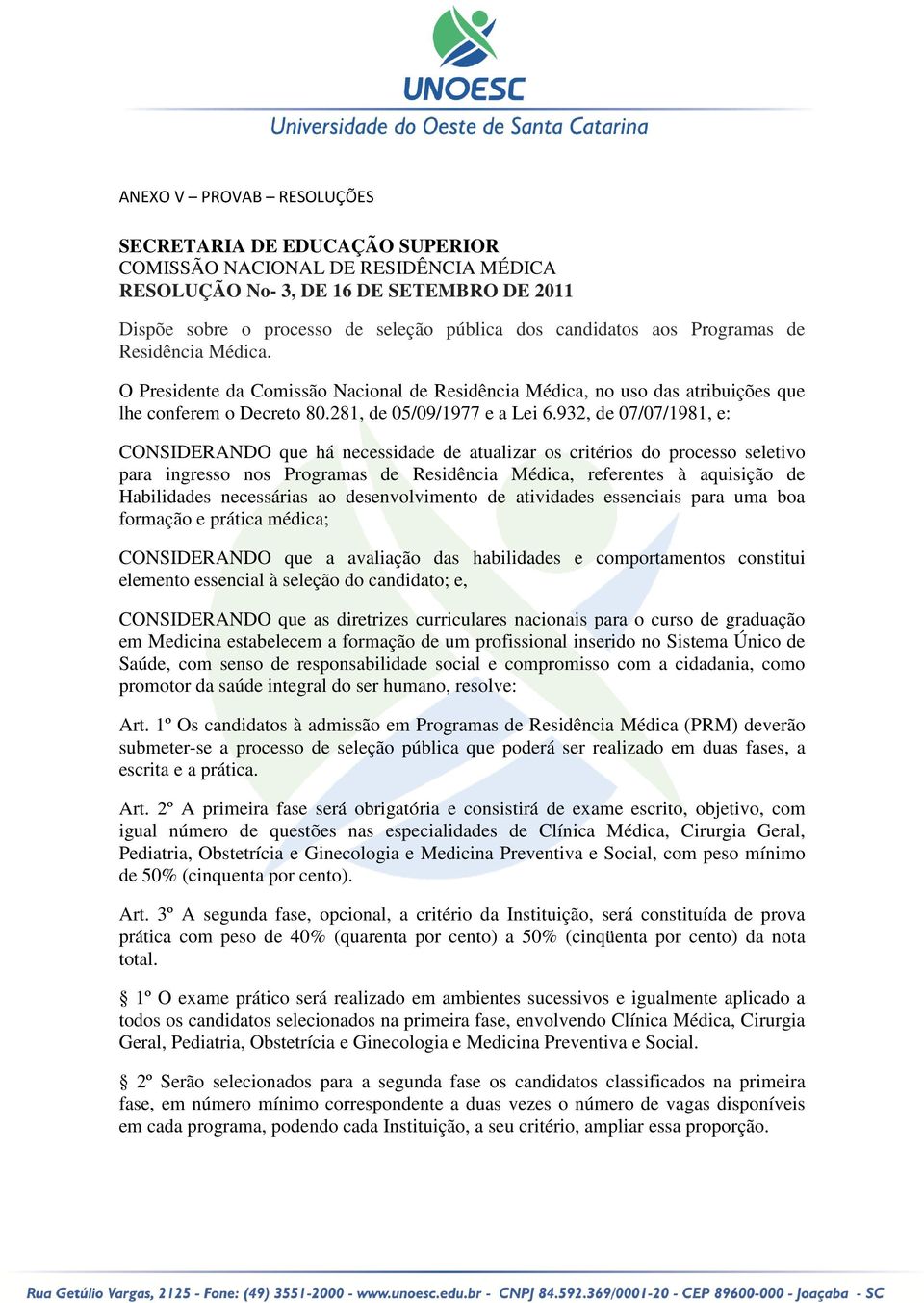 932, de 07/07/1981, e: CONSIDERANDO que há necessidade de atualizar os critérios do processo seletivo para ingresso nos Programas de Residência Médica, referentes à aquisição de Habilidades