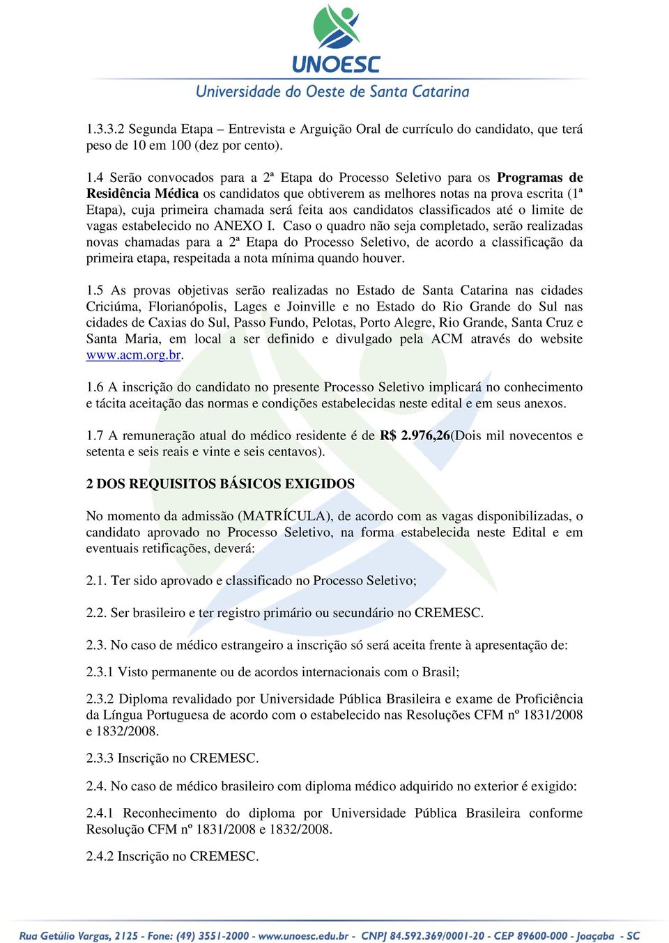 cuja primeira chamada será feita aos candidatos classificados até o limite de vagas estabelecido no ANEXO I.