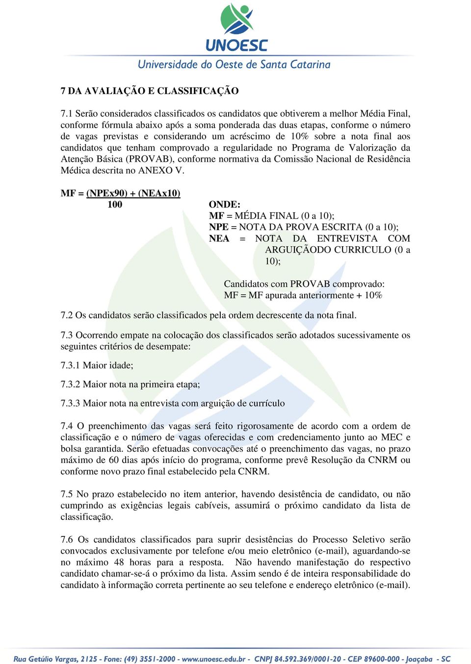 um acréscimo de 10% sobre a nota final aos candidatos que tenham comprovado a regularidade no Programa de Valorização da Atenção Básica (PROVAB), conforme normativa da Comissão Nacional de Residência