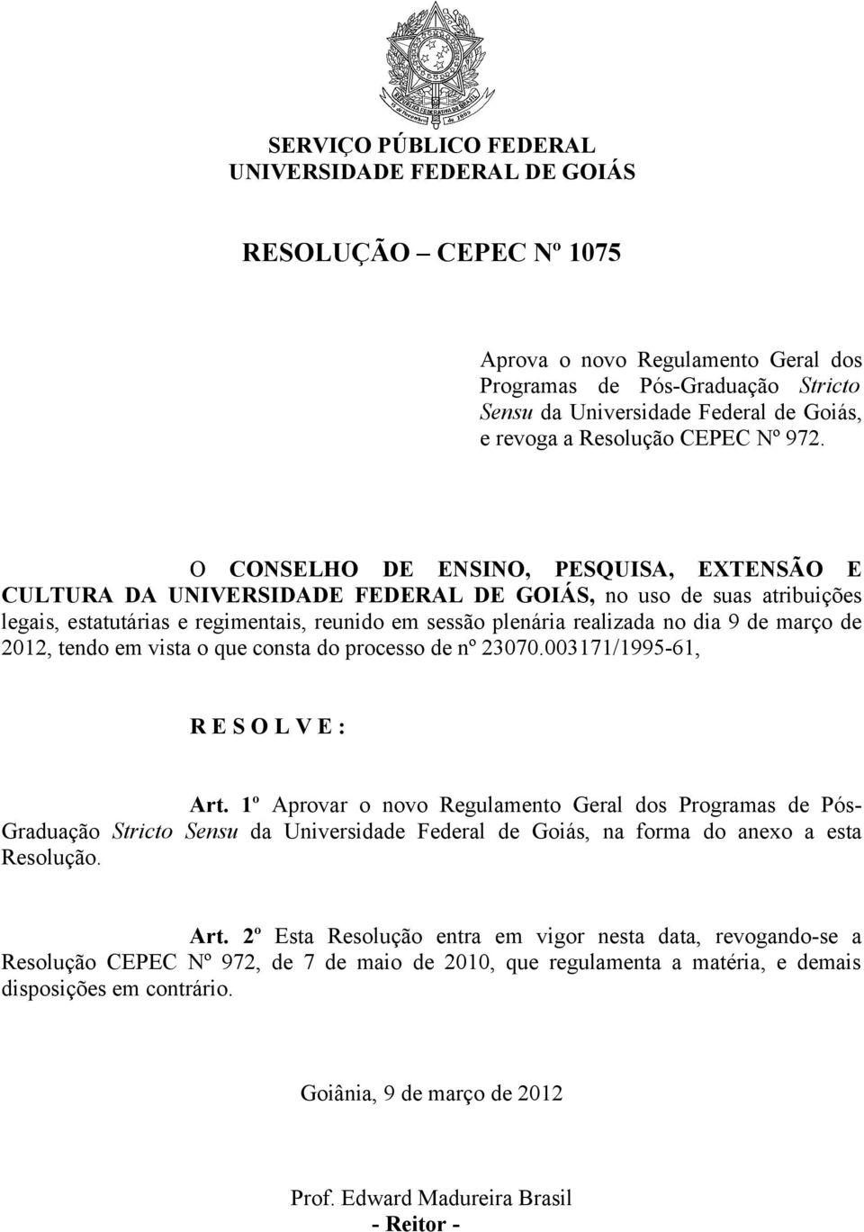 O CONSELHO DE ENSINO, PESQUISA, EXTENSÃO E CULTURA DA UNIVERSIDADE FEDERAL DE GOIÁS, no uso de suas atribuições legais, estatutárias e regimentais, reunido em sessão plenária realizada no dia 9 de