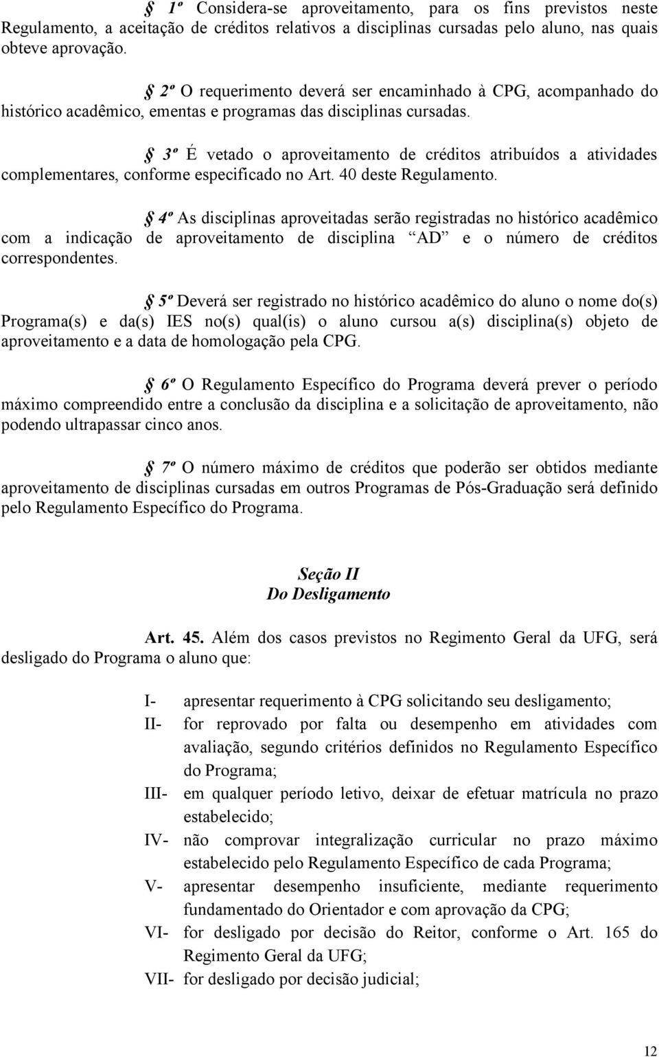 3º É vetado o aproveitamento de créditos atribuídos a atividades complementares, conforme especificado no Art. 40 deste Regulamento.