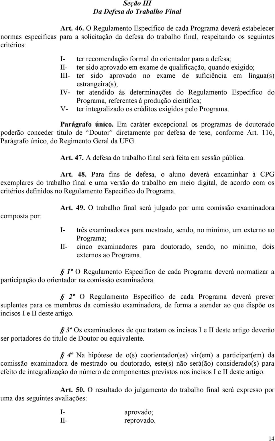 orientador para a defesa; II- ter sido aprovado em exame de qualificação, quando exigido; III- ter sido aprovado no exame de suficiência em língua(s) estrangeira(s); IV- ter atendido às determinações