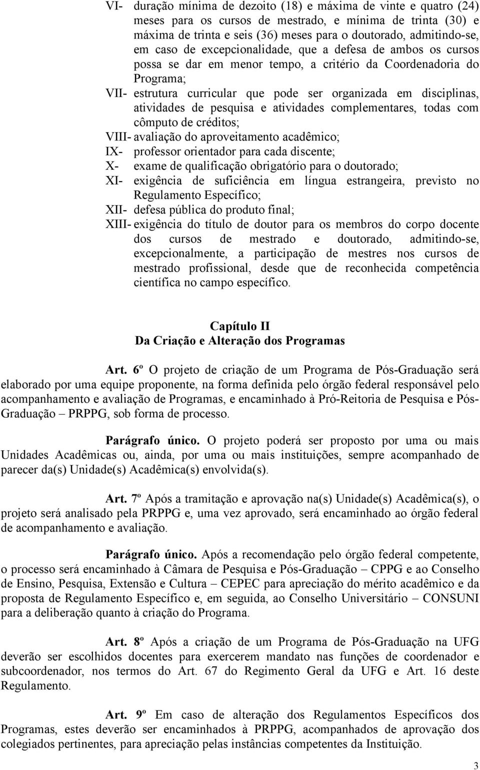 atividades de pesquisa e atividades complementares, todas com cômputo de créditos; VIII- avaliação do aproveitamento acadêmico; IX- professor orientador para cada discente; X- exame de qualificação