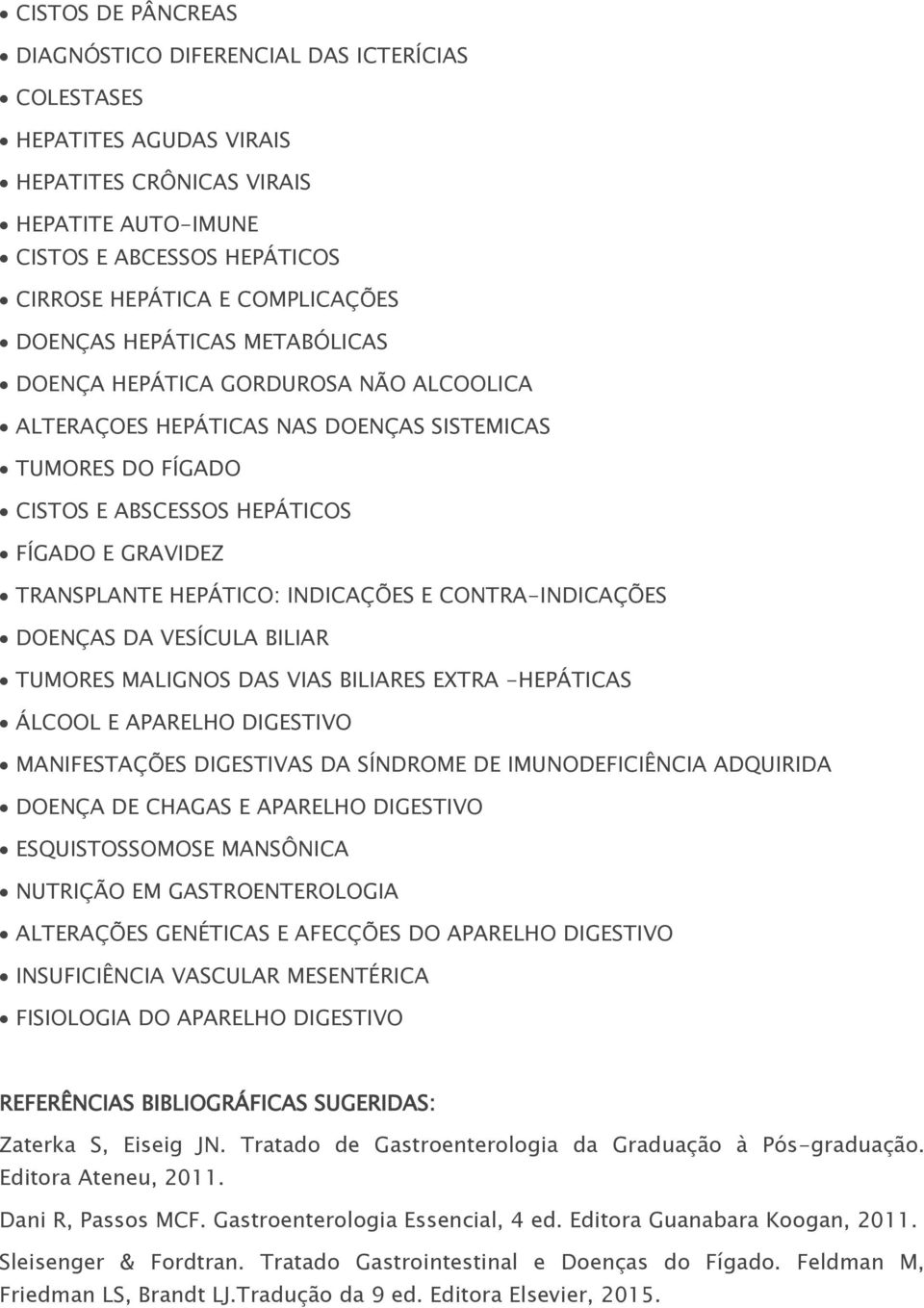 HEPÁTICO: INDICAÇÕES E CONTRA-INDICAÇÕES DOENÇAS DA VESÍCULA BILIAR TUMORES MALIGNOS DAS VIAS BILIARES EXTRA -HEPÁTICAS ÁLCOOL E APARELHO DIGESTIVO MANIFESTAÇÕES DIGESTIVAS DA SÍNDROME DE