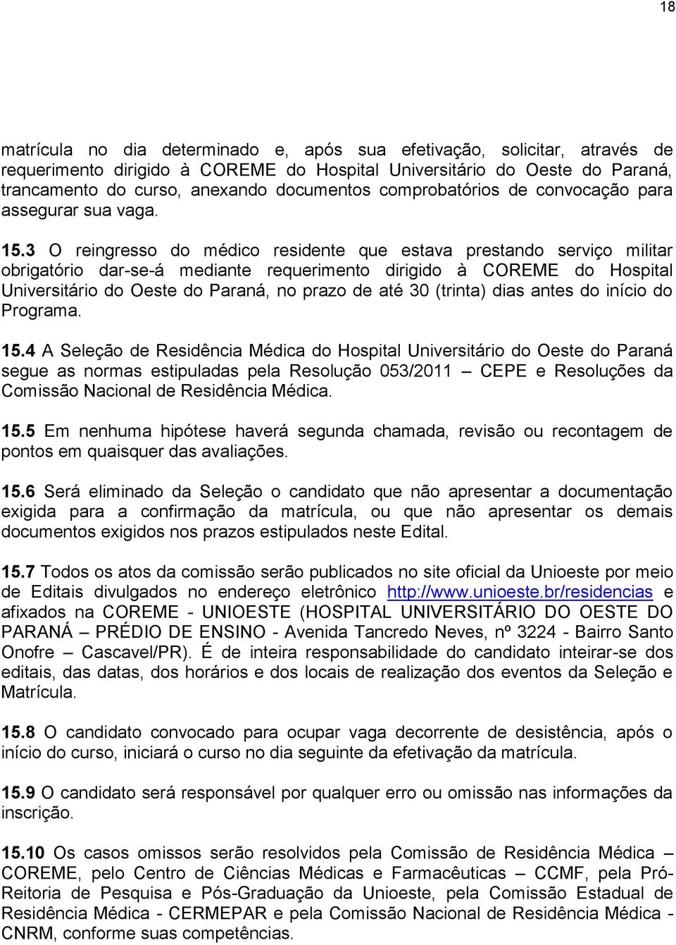 3 O reingresso do médico residente que estava prestando serviço militar obrigatório dar-se-á mediante requerimento dirigido à COREME do Hospital Universitário do Oeste do Paraná, no prazo de até 30