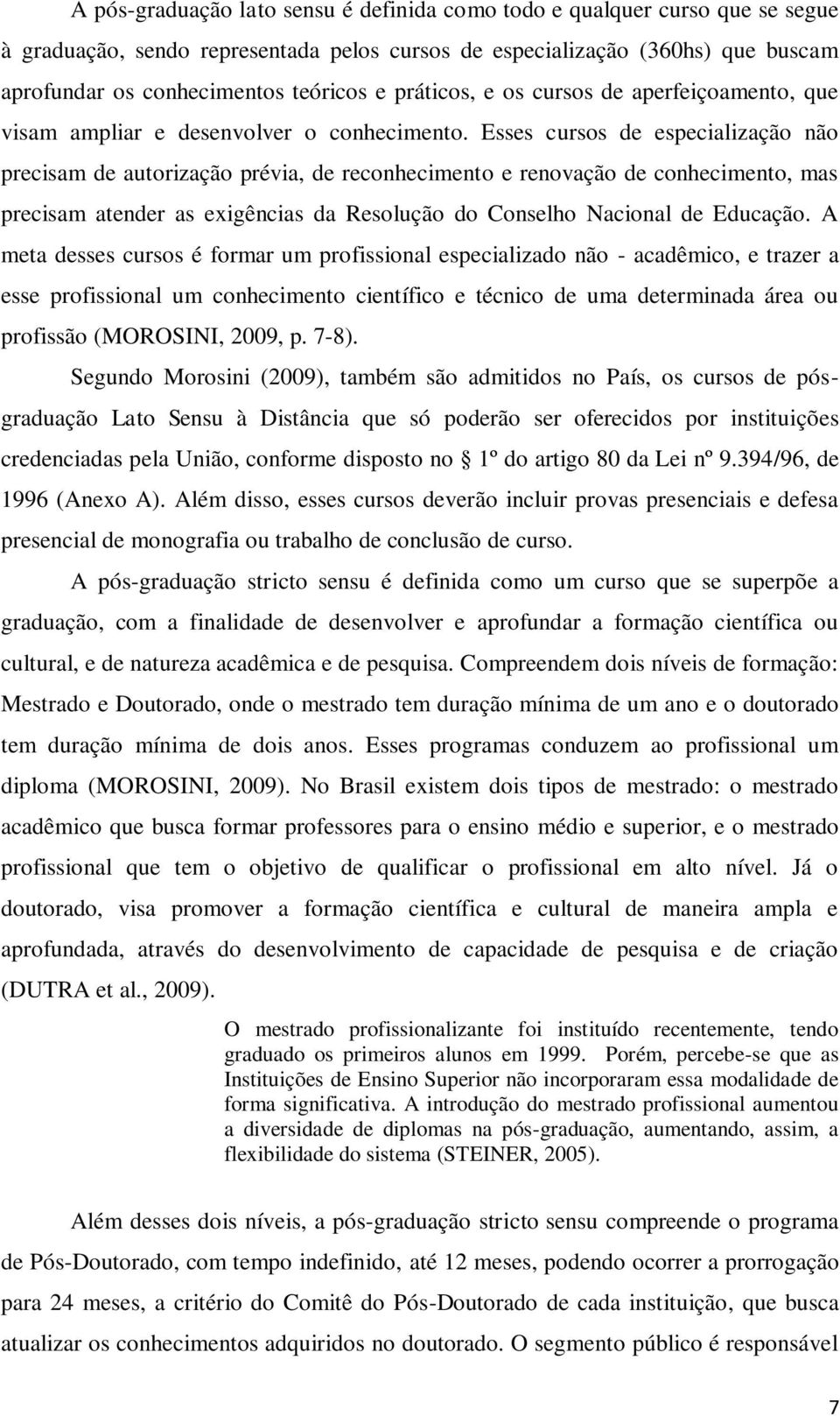 Esses cursos de especialização não precisam de autorização prévia, de reconhecimento e renovação de conhecimento, mas precisam atender as exigências da Resolução do Conselho Nacional de Educação.